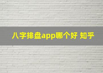 八字排盘app哪个好 知乎